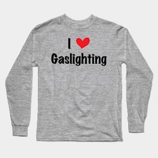 Funny Gaslight I Love Gaslighting I heart Gaslighting Long Sleeve T-Shirt